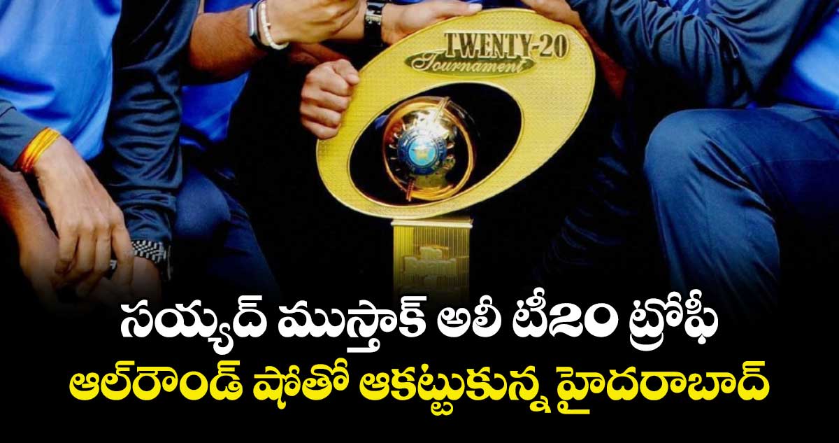  సయ్యద్‌‌‌‌ ముస్తాక్‌‌‌‌ అలీ టీ20 ట్రోఫీ.. ఆల్‌‌‌‌రౌండ్‌‌‌‌ షోతో ఆకట్టుకున్న హైదరాబాద్‌