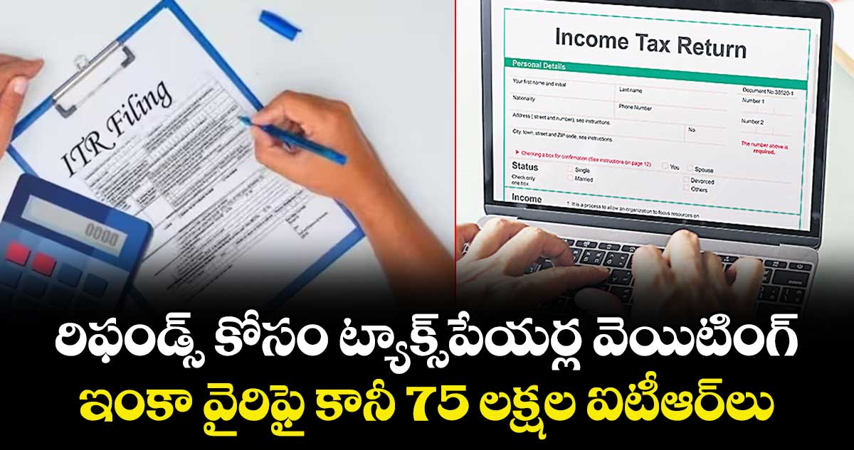 రిఫండ్స్ కోసం ట్యాక్స్‌‌‌‌‌‌‌‌పేయర్ల వెయిటింగ్‌..‌‌‌‌‌‌‌ఇంకా వైరిఫై కానీ 75 లక్షల ఐటీఆర్‌‌‌‌లు