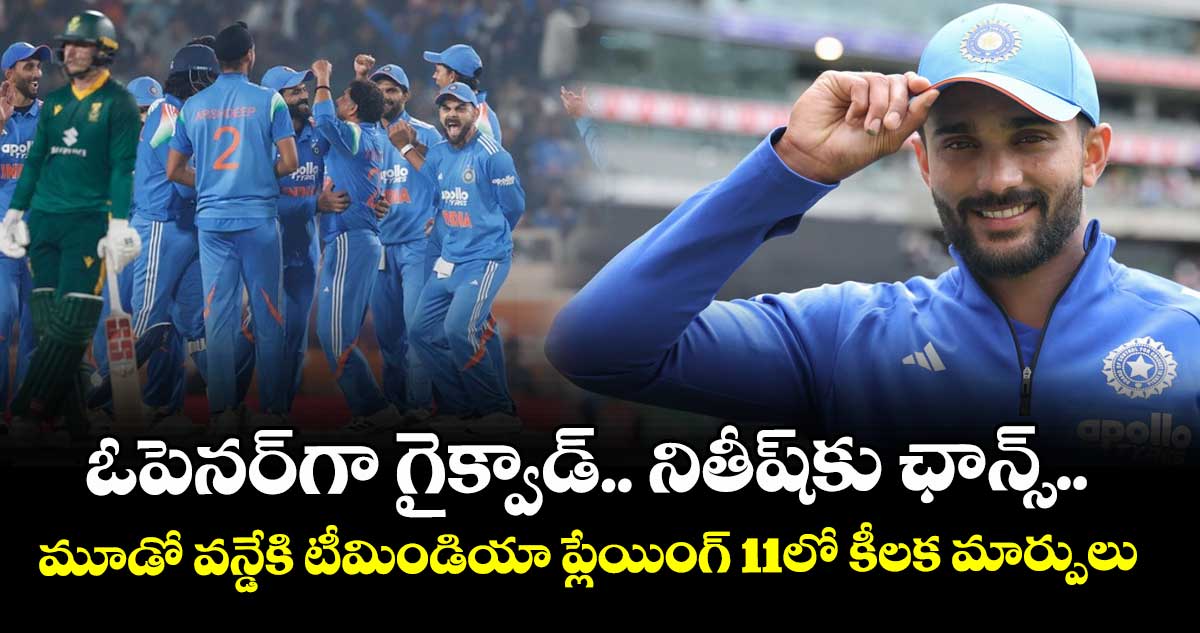 IND vs SA: ఓపెనర్‌గా గైక్వాడ్.. నితీష్‌కు ఛాన్స్.. మూడో వన్డేకి టీమిండియా ప్లేయింగ్ 11లో కీలక మార్పులు