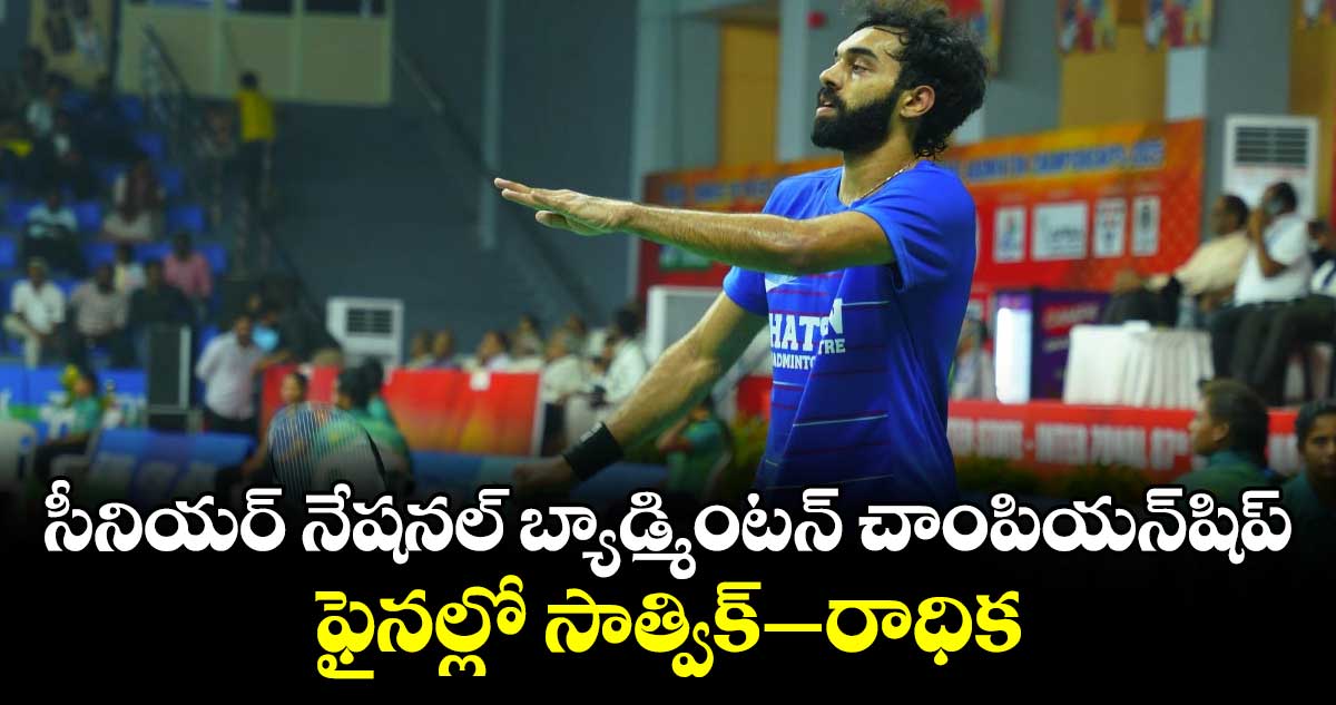 సీనియర్ నేషనల్ బ్యాడ్మింటన్ చాంపియన్‌‌‌‌షిప్‌‌‌‌: ఫైనల్లో సాత్విక్‌‌‌‌–రాధిక