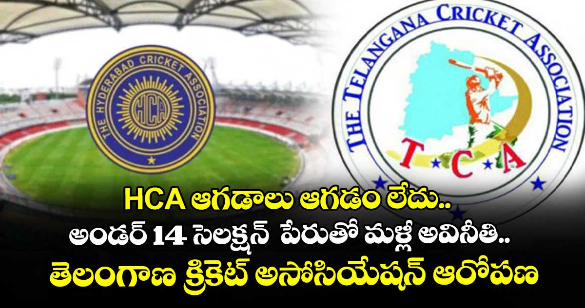 HCA ఆగడాలు ఆగడం లేదు.. అండర్ 14 సెలక్షన్  పేరుతో మళ్లీ అవినీతి.. తెలంగాణ క్రికెట్ అసోసియేషన్ ఆరోపణ
