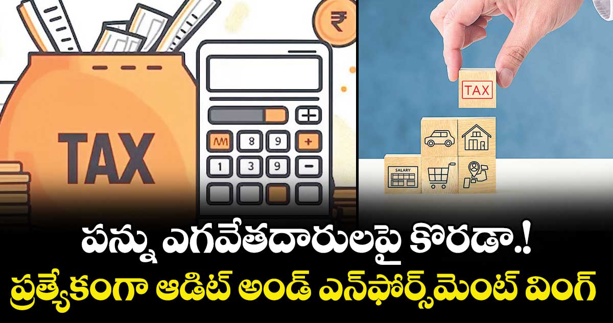 పన్ను ఎగవేతదారులపై కొరడా.!ప్రత్యేకంగా ఆడిట్ అండ్ ఎన్‌‌ఫోర్స్‌‌మెంట్ వింగ్