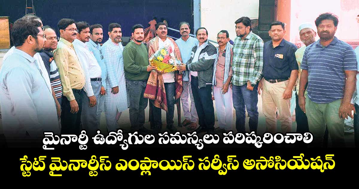 మైనార్టీ ఉద్యోగుల సమస్యలు పరిష్కరించాలి: స్టేట్‌ మైనార్టీస్ ఎంప్లాయిస్ సర్వీస్ అసోసియేషన్‌