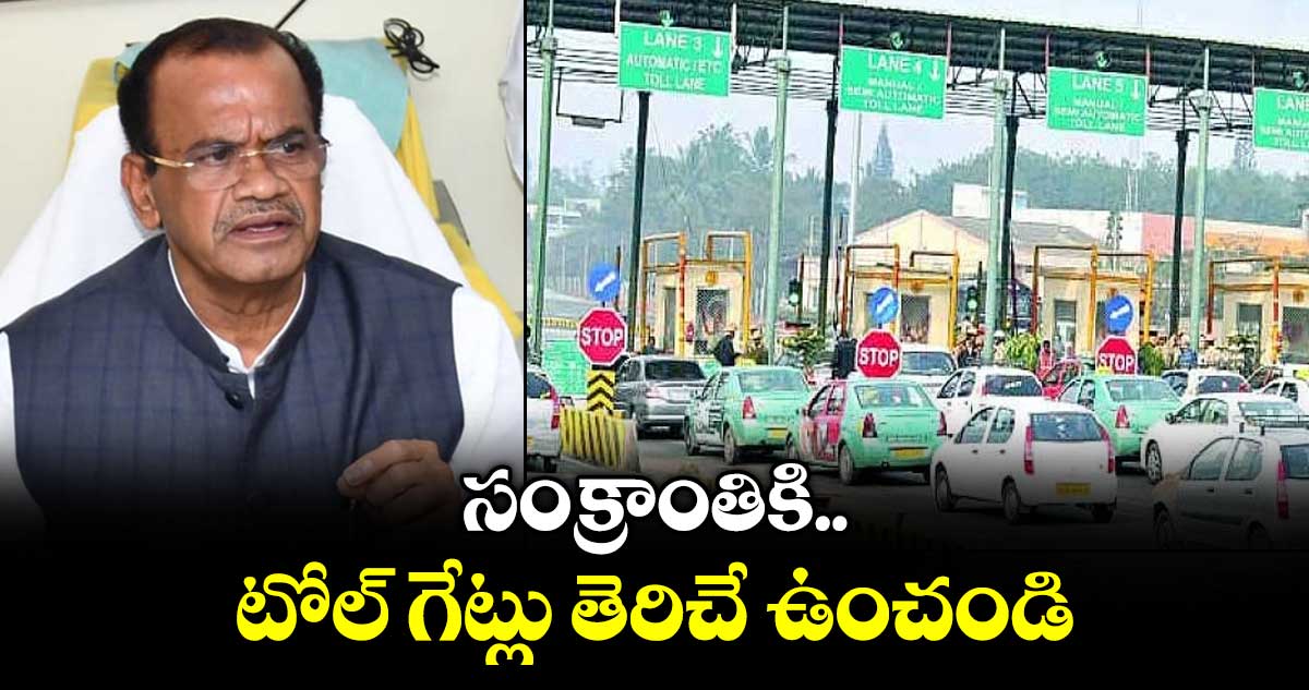 సంక్రాంతికి టోల్ గేట్లు తెరిచే ఉంచండి : మంత్రి వెంకట్రెడ్డి