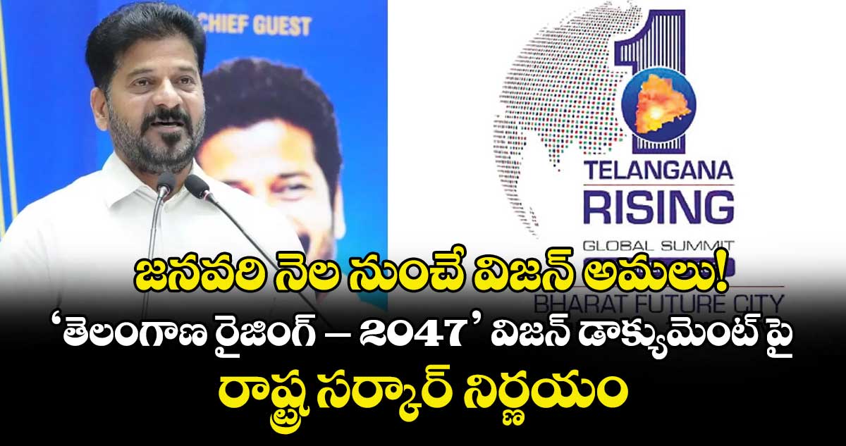  జనవరి నెల నుంచే విజన్ అమలు!..‘తెలంగాణ రైజింగ్ – 2047’ విజన్ డాక్యుమెంట్ పై రాష్ట్ర సర్కార్ నిర్ణయం