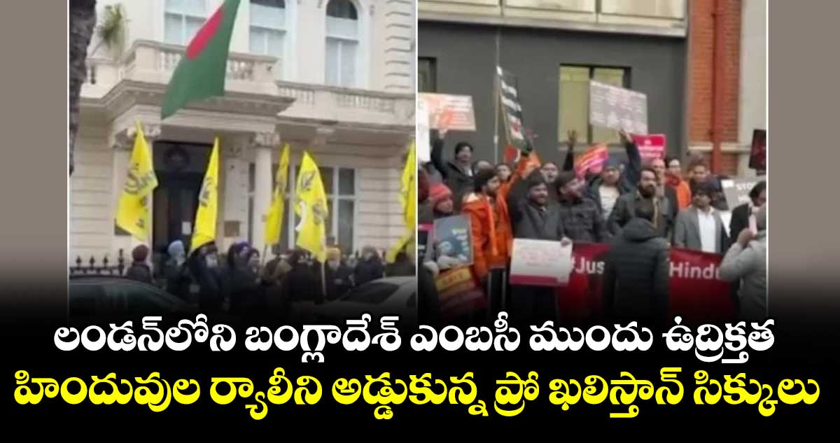 లండన్‎లోని బంగ్లాదేశ్ ఎంబసీ ముందు ఉద్రిక్తత.. హిందువుల ర్యాలీని అడ్డుకున్న ప్రో ఖలిస్తాన్ సిక్కులు