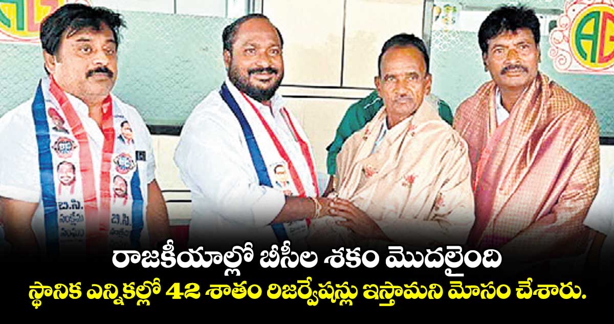 రాజకీయాల్లో బీసీల శకం మొదలైంది..స్థానిక ఎన్నికల్లో 42 శాతం రిజర్వేషన్లు ఇస్తామని మోసం చేశారు