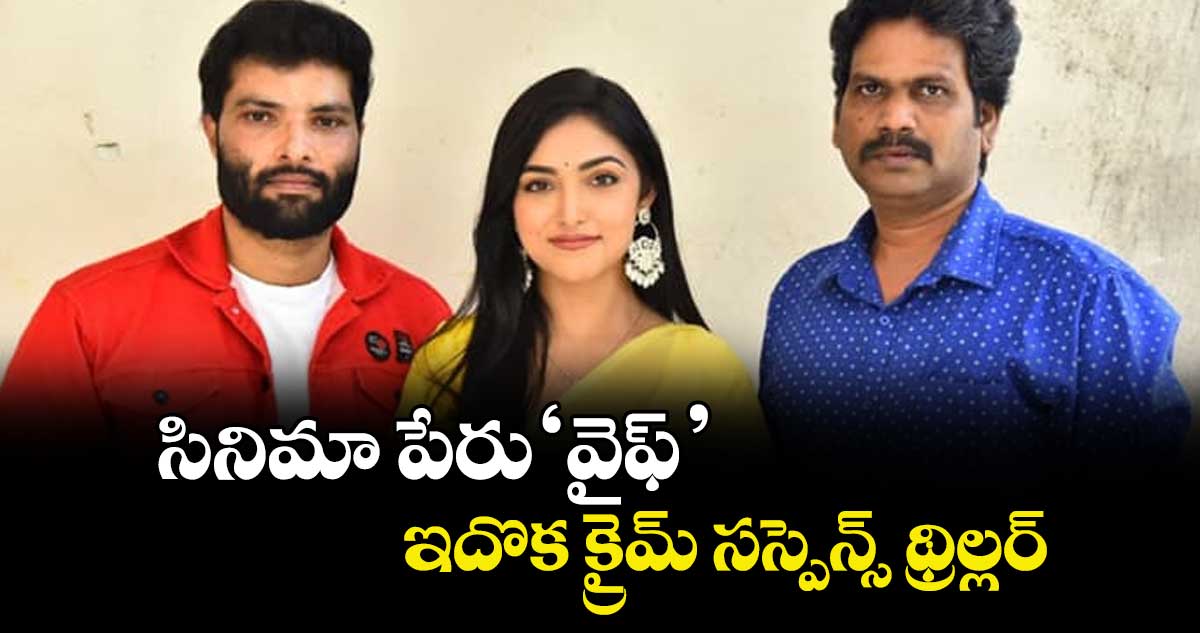 సినిమా పేరు ‘వైఫ్’.. ఇదొక క్రైమ్ సస్పెన్స్ థ్రిల్లర్