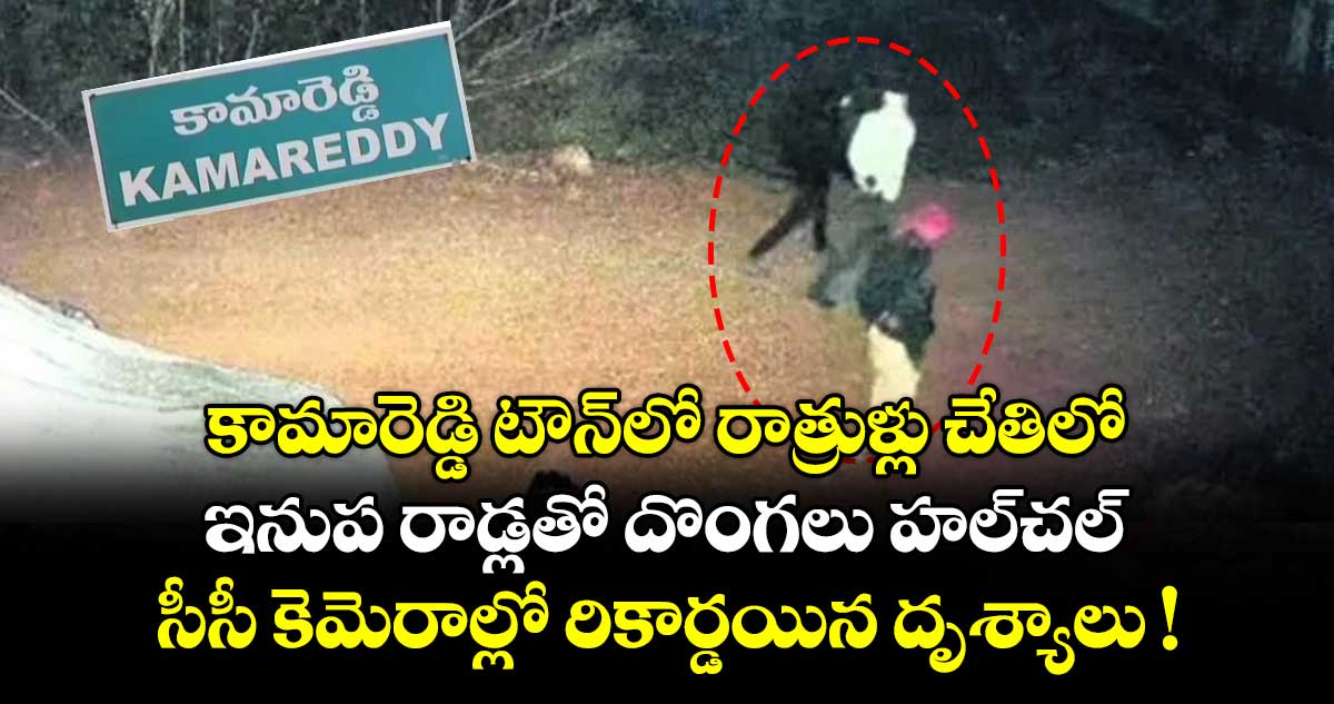 కామారెడ్డి టౌన్⁬లో రాత్రుళ్లు చేతిలో.. ఇనుప రాడ్లతో దొంగలు హల్⁭చల్.. సీసీ కెమెరాల్లో రికార్డయిన దృశ్యాలు !
