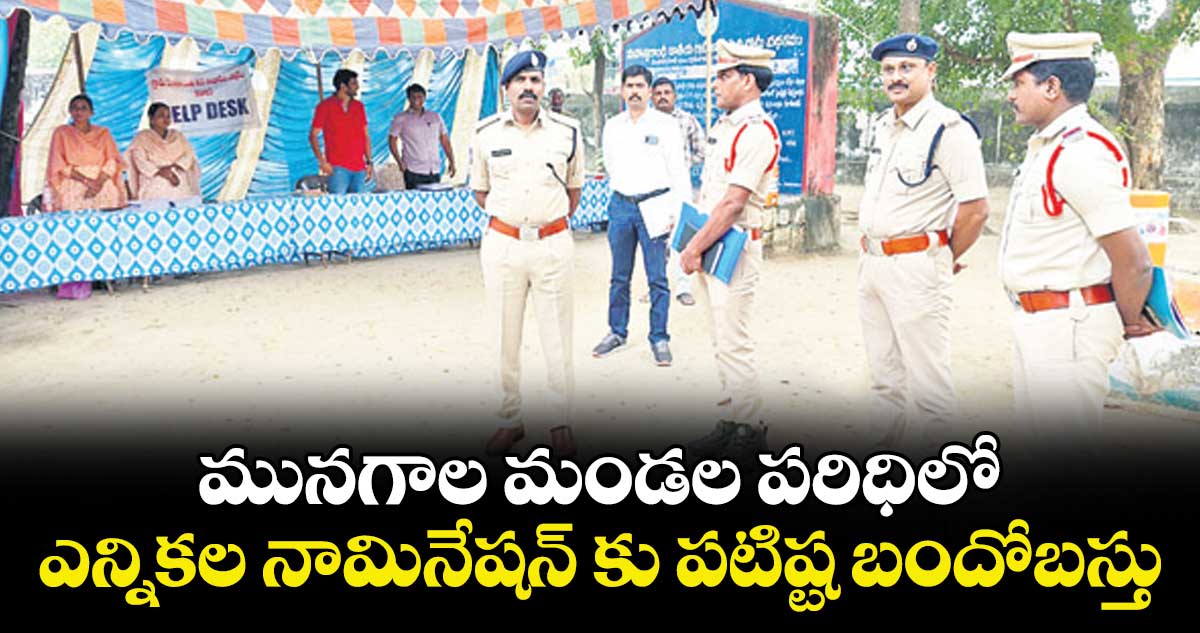 మునగాల మండల పరిధిలో  ఎన్నికల నామినేషన్ కు పటిష్ట బందోబస్తు