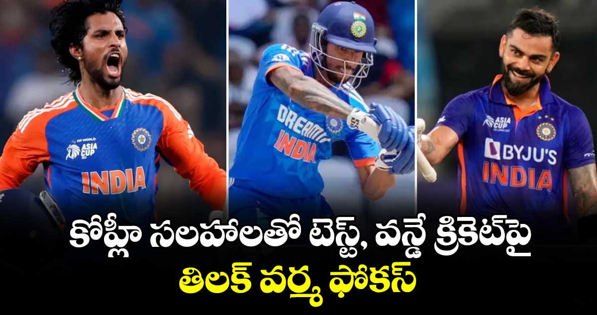 కోహ్లీ సలహాలతో టెస్ట్, వన్డే క్రికెట్‌‌పై తిలక్ వర్మ ఫోకస్