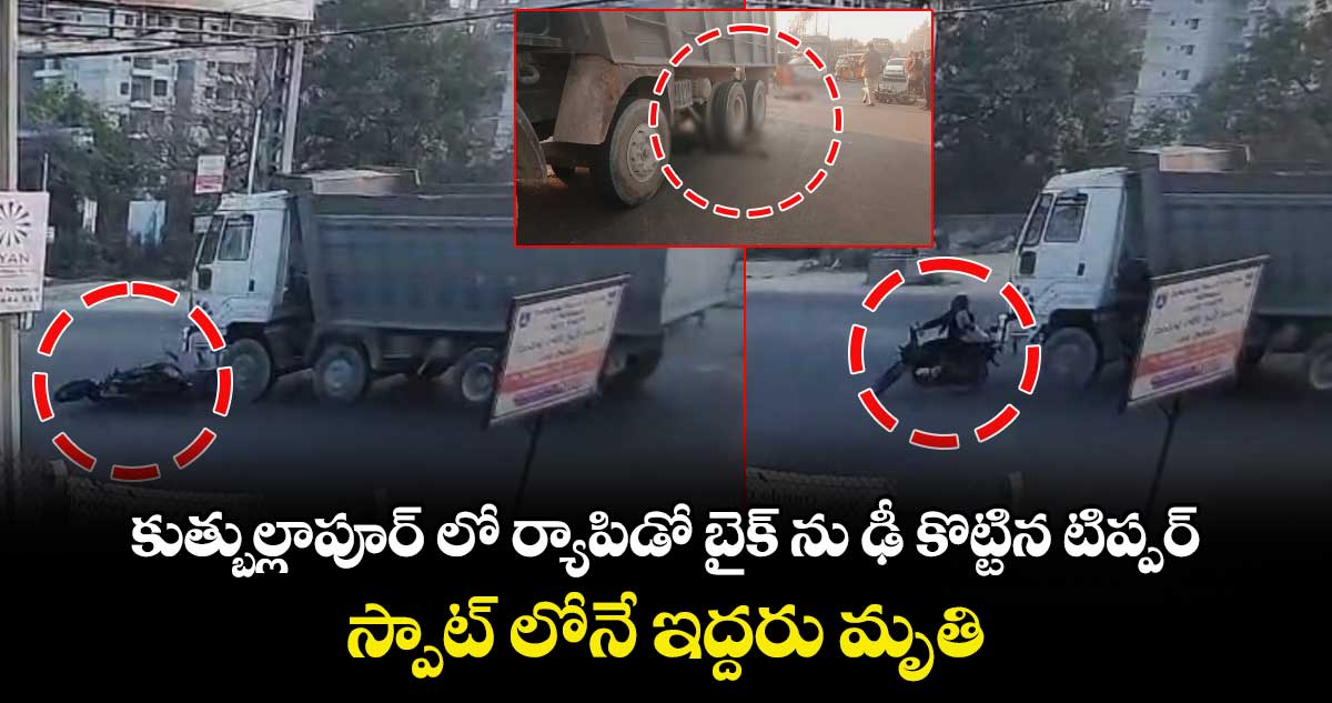 కుత్బుల్లాపూర్ లో ర్యాపిడో బైక్ ను ఢీ కొట్టిన టిప్పర్.. స్పాట్ లోనే ఇద్దరు మృతి