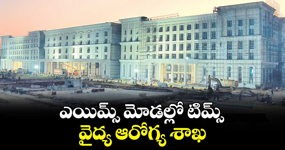 ఎయిమ్స్ మోడల్లో టిమ్స్ : వైద్య ఆరోగ్య శాఖ