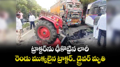 ట్రాక్టర్ను ఢీకొట్టిన లారీ.. రెండు ముక్కలైన ట్రాక్టర్.. డ్రైవర్ మృతి
