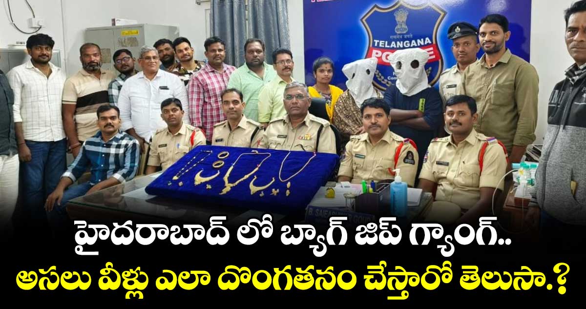 హైదరాబాద్ లో  బ్యాగ్ జిప్ గ్యాంగ్..అసలు వీళ్లు ఎలా దొంగతనం చేస్తారో తెలుసా.?