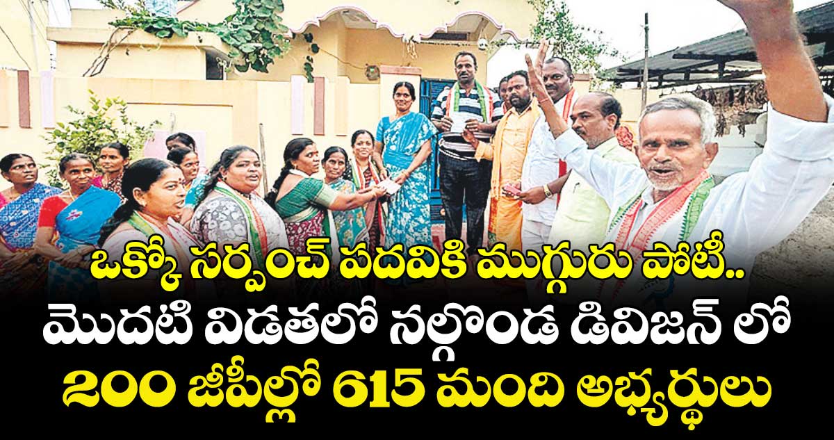 ఒక్కో సర్పంచ్‌ పదవికి ముగ్గురు పోటీ..  మొదటి విడతలో నల్గొండ డివిజన్‌ లో 200 జీపీల్లో 615 మంది అభ్యర్థులు