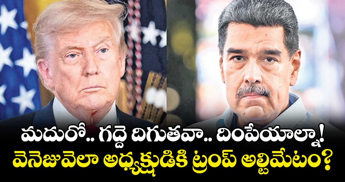 మదురో.. గద్దె దిగుతవా.. దింపేయాల్నా! వెనెజువెలా అధ్యక్షుడికి ట్రంప్ అల్టిమేటం?