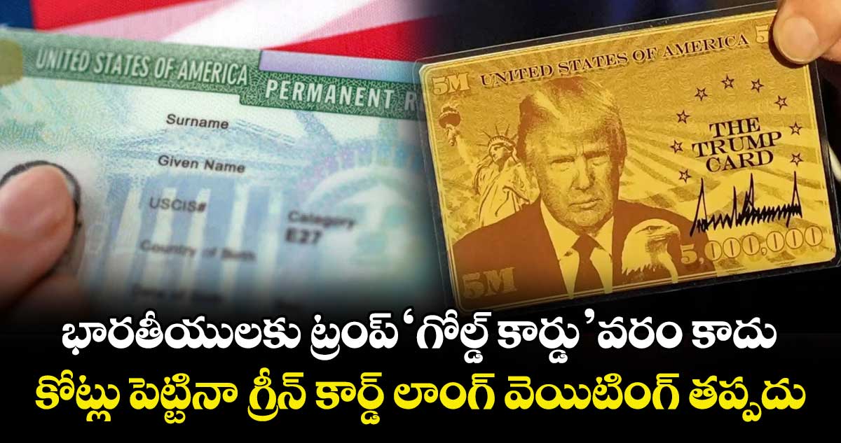 భారతీయులకు ట్రంప్ 'గోల్డ్ కార్డు' వరం కాదు: కోట్లు పెట్టినా గ్రీన్ కార్డ్ లాంగ్ వెయిటింగ్ తప్పదు