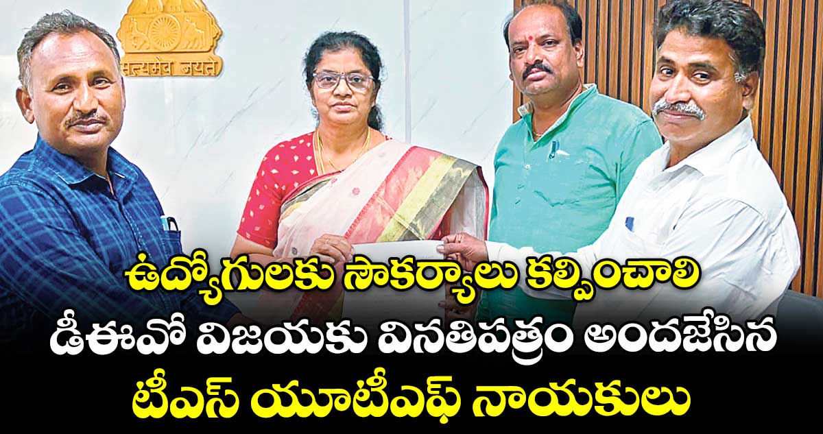 ఉద్యోగులకు సౌకర్యాలు కల్పించాలి..డీఈవో విజయకు వినతిపత్రం అందజేసిన టీఎస్ యూటీఎఫ్ నాయకులు