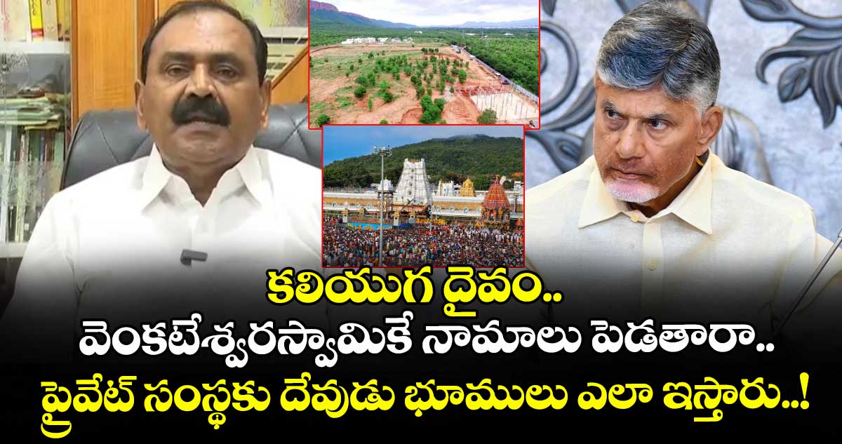 కలియుగ దైవం.. వెంకటేశ్వరస్వామికే నామాలు పెడతారా.. ప్రైవేట్ సంస్థకు దేవుడు భూములు ఎలా ఇస్తారు..!