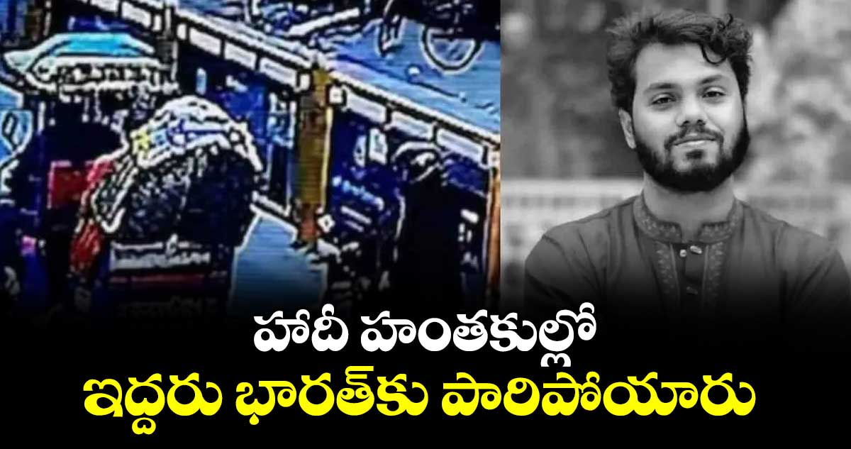 హాదీ హంతకుల్లో ఇద్దరు భారత్‎కు పారిపోయారు: బంగ్లాదేశ్ పోలీసులు