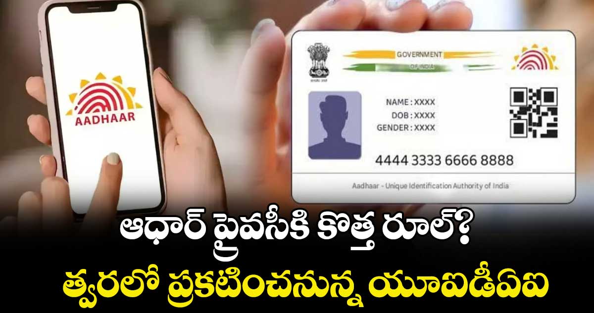 ఆధార్  ప్రైవసీకి కొత్త రూల్?.. త్వరలో ప్రకటించనున్న యూఐడీఏఐ