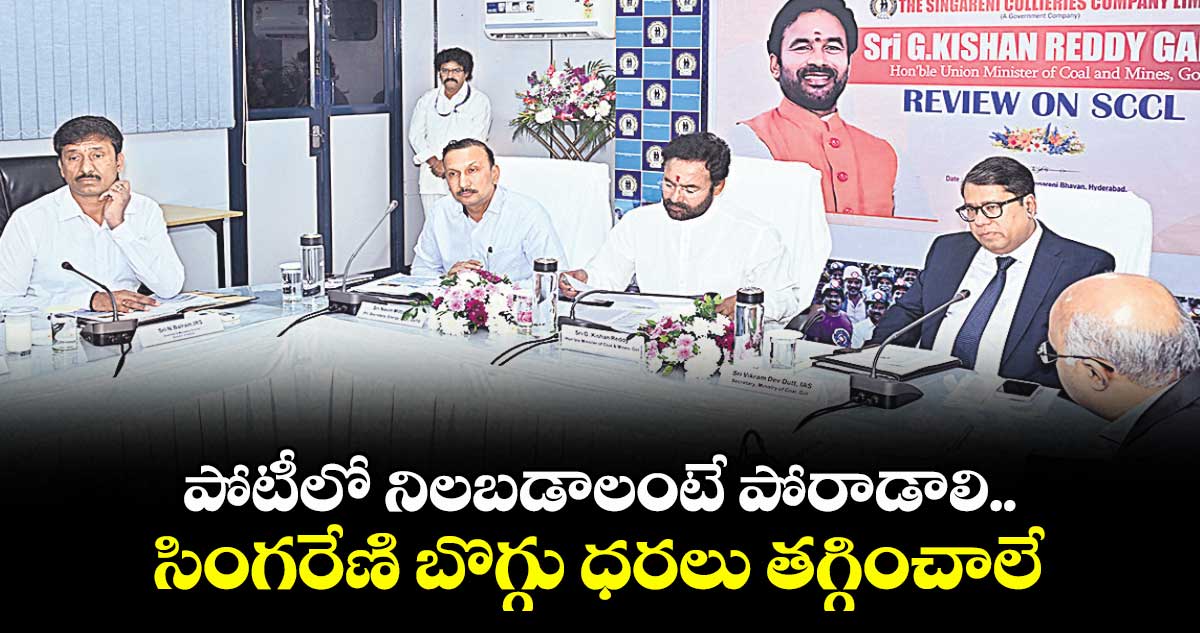పోటీలో నిలబడాలంటే పోరాడాలి.. సింగరేణి బొగ్గు ధరలు తగ్గించాలే: కేంద్ర బొగ్గుశాఖ మంత్రి కిషన్రెడ్డి