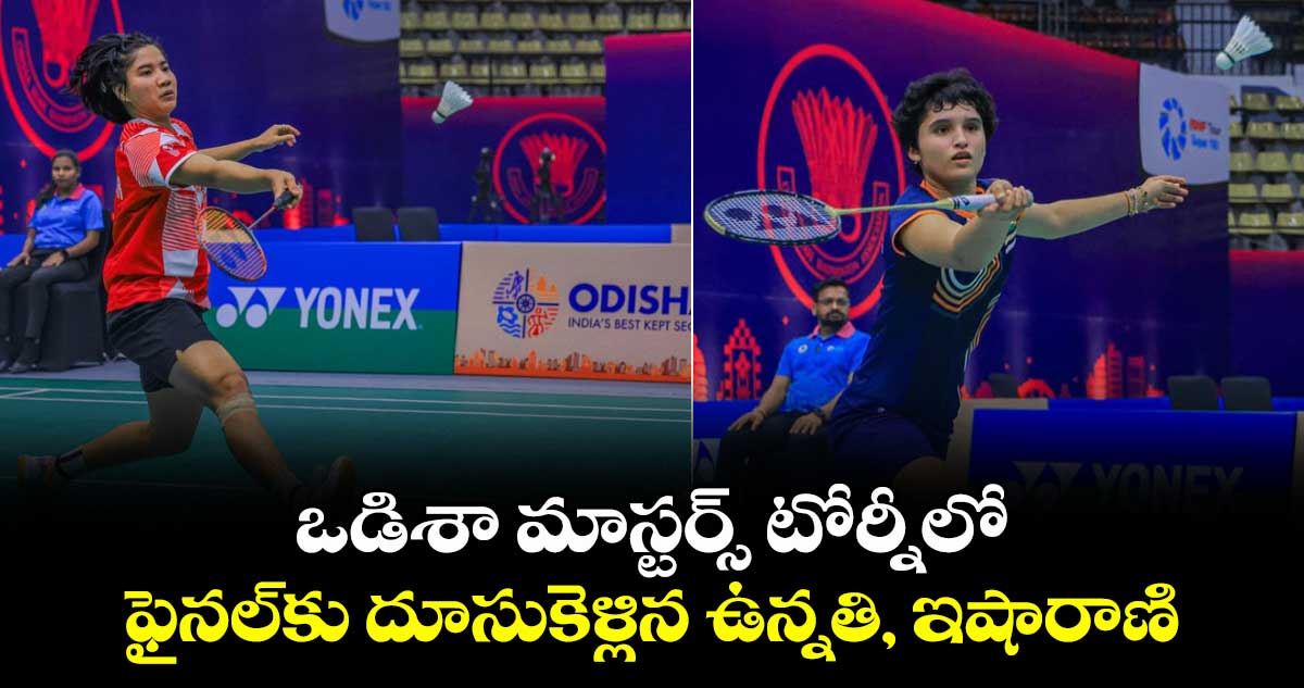 ఒడిశా మాస్టర్స్‌‌‌‌ టోర్నీలో ఫైనల్‎కు దూసుకెళ్లిన ఉన్నతి, ఇషారాణి