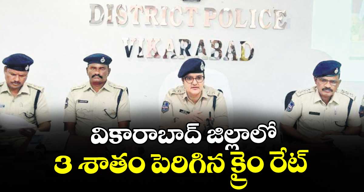 వికారాబాద్ జిల్లాలో 3 శాతం పెరిగిన క్రైం రేట్