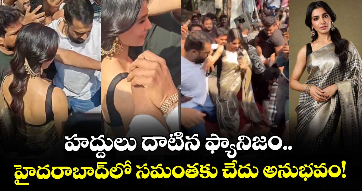 Samantha: హద్దులు దాటిన ఫ్యానిజం.. హైదరాబాద్‌లో సమంతకు చేదు అనుభవం!