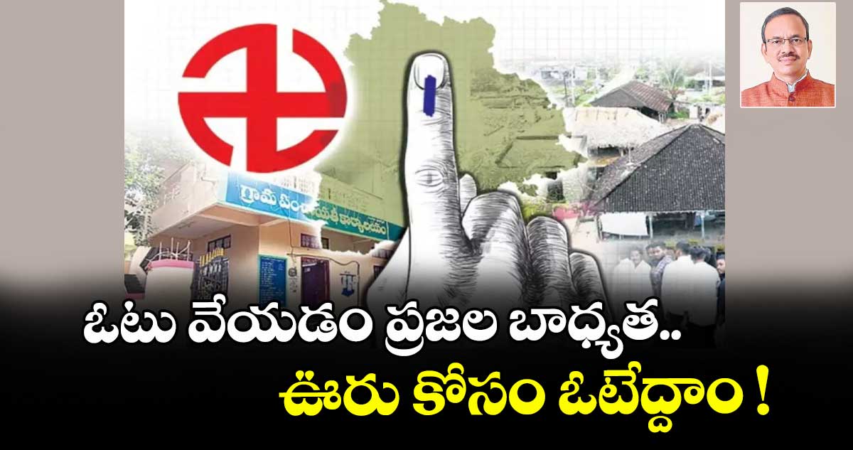 ఓటు వేయడం ప్రజల బాధ్యత.. ఊరు కోసం ఓటేద్దాం !
