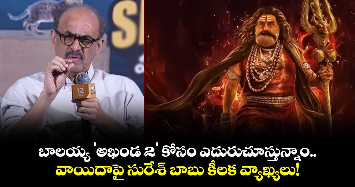 Suresh Babu : బాలయ్య 'అఖండ 2' కోసం ఎదురుచూస్తున్నాం.. -వాయిదాపై సురేశ్ బాబు కీలక వ్యాఖ్యలు!