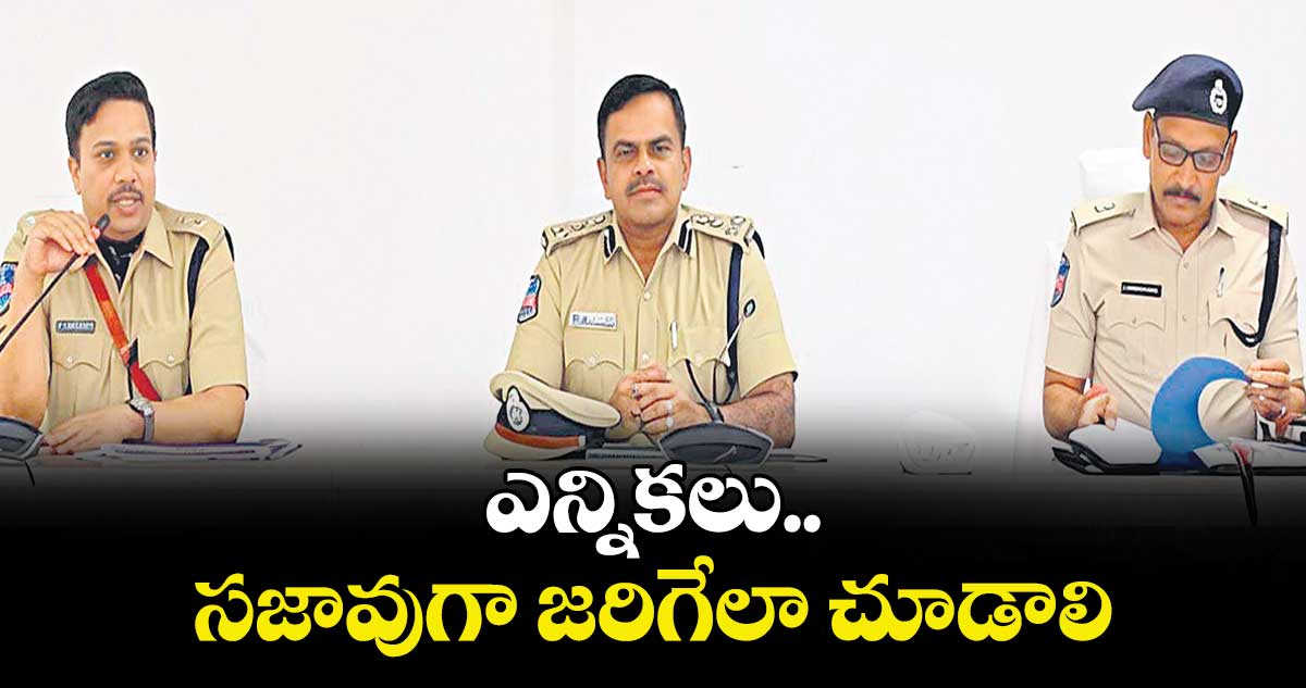 ఎన్నికలు సజావుగా జరిగేలా చూడాలి 