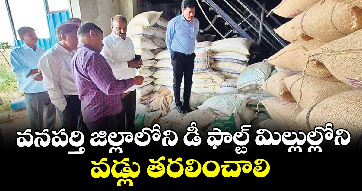 వనపర్తి జిల్లాలోని డీ ఫాల్ట్ మిల్లుల్లోని వడ్లు తరలించాలి 