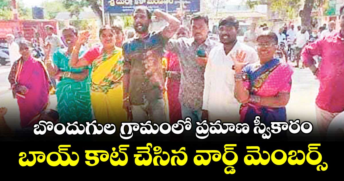 బొందుగుల గ్రామంలో ప్రమాణ స్వీకారం బాయ్‌ కాట్ చేసిన వార్డ్‌ మెంబర్స్