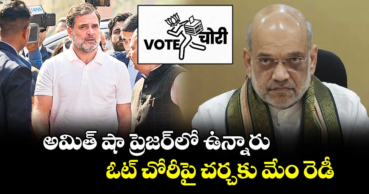 అమిత్ షా ప్రెజర్లో ఉన్నారు.. ఓట్ చోరీపై చర్చకు మేం రెడీ