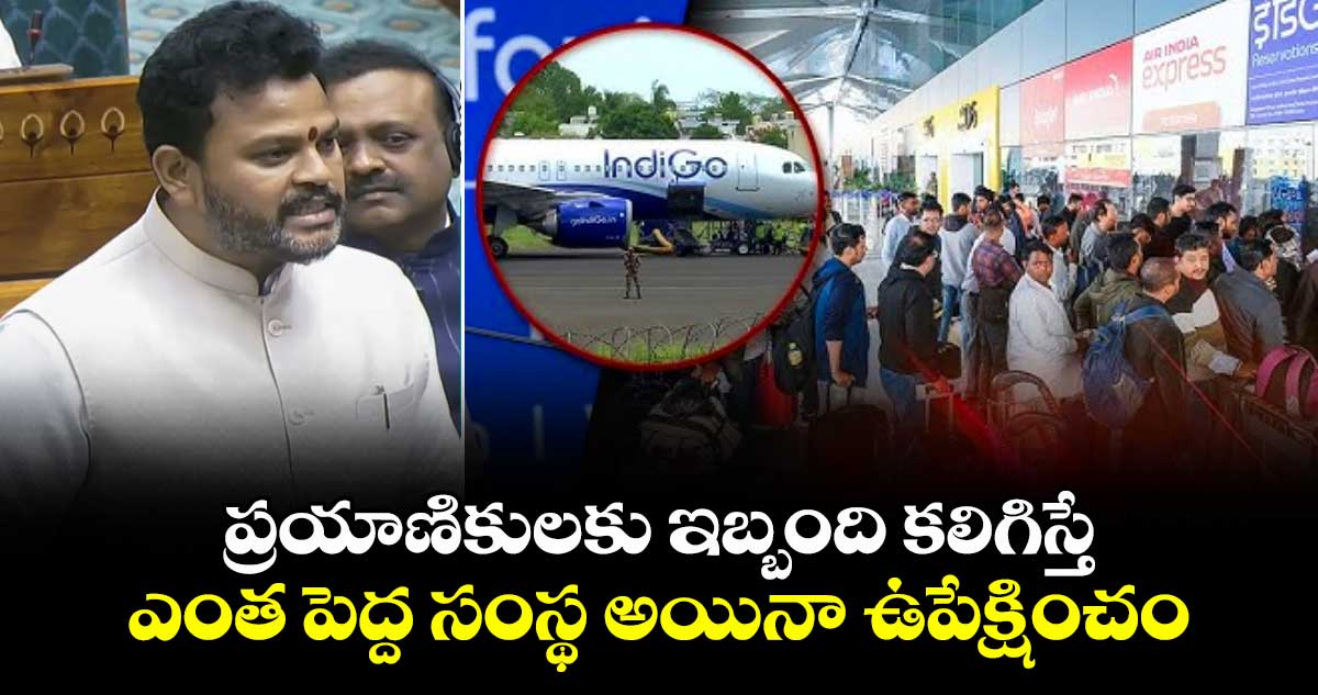 ప్రయాణికులకు ఇబ్బంది కలిగిస్తే ఎంత పెద్ద సంస్థ అయినా ఉపేక్షించం: కేంద్ర మంత్రి రామ్మోహన్ నాయుడు