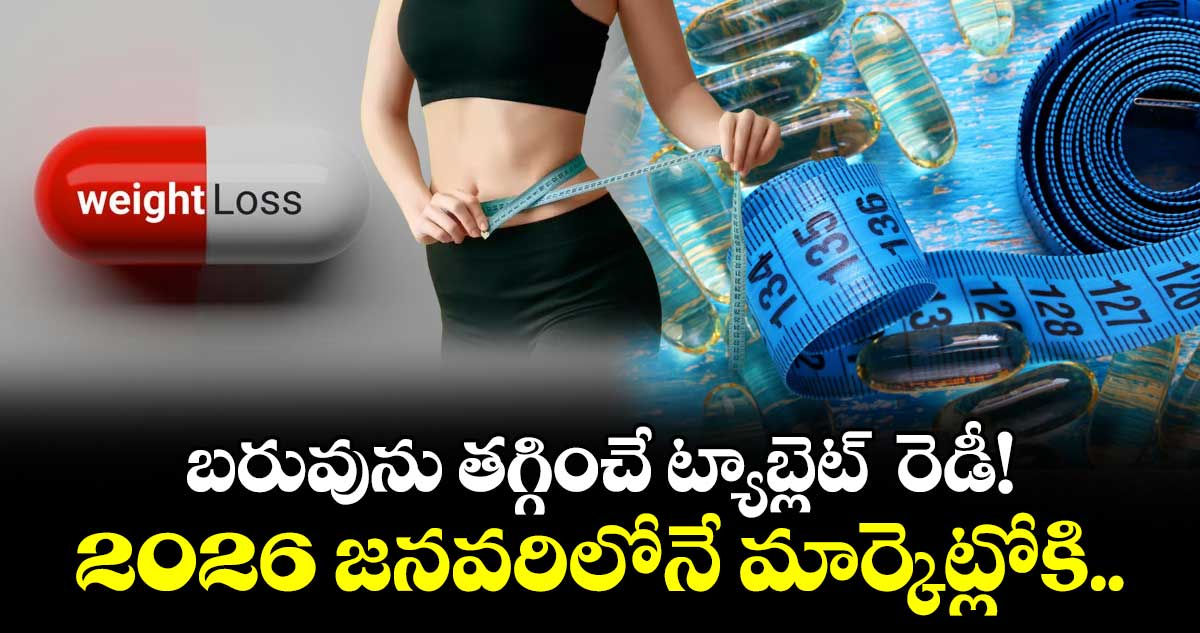 బరువును తగ్గించే ట్యాబ్లెట్  రెడీ! 2026 జనవరిలోనే మార్కెట్లోకి..