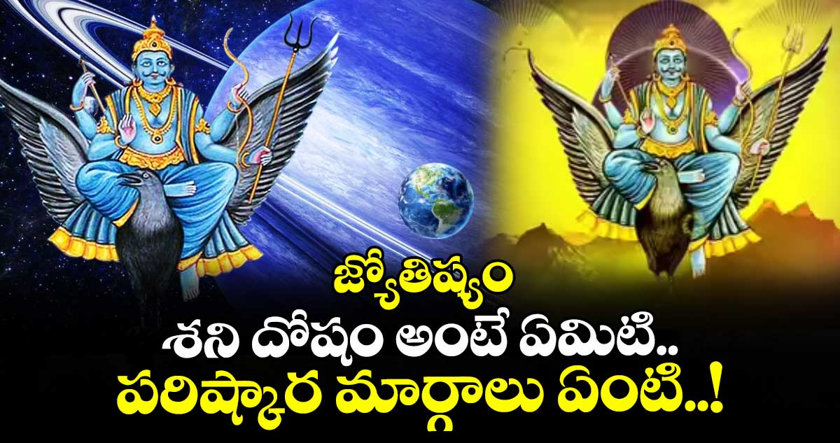 జ్యోతిష్యం :  శని దోషం అంటే ఏమిటి.. పరిష్కార మార్గాలు ఏంటి..! 