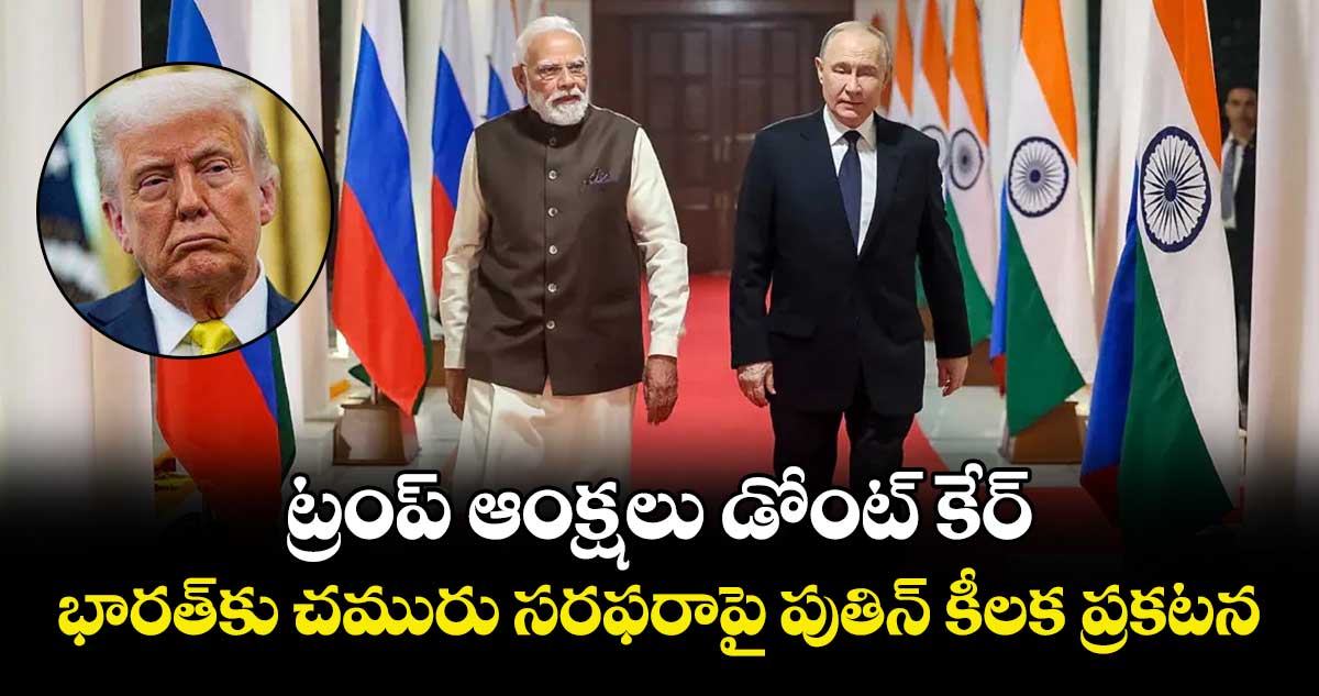 ట్రంప్ ఆంక్షలు డోంట్ కేర్: భారత్‎కు చమురు సరఫరాపై పుతిన్ కీలక ప్రకటన