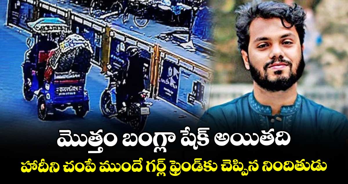 మొత్తం బంగ్లా షేక్ అయితది: హాదీని చంపే ముందే గర్ల్ ఫ్రెండ్‎కు చెప్పిన నిందితుడు