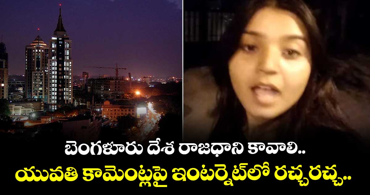 బెంగళూరు దేశ రాజధాని కావాలి.. యువతి కామెంట్లపై ఇంటర్నెట్‌లో రచ్చరచ్చ..