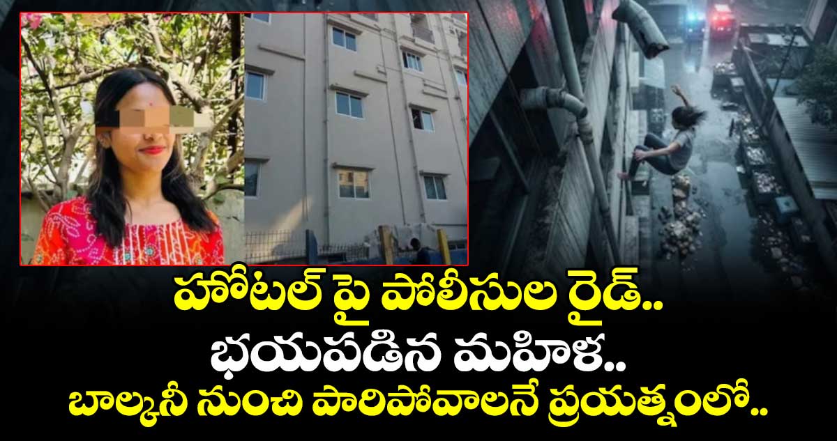 హోటల్ పై పోలీసుల రైడ్.. భయపడిన మహిళ.. బాల్కనీ నుంచి పారిపోవాలనే ప్రయత్నంలో..