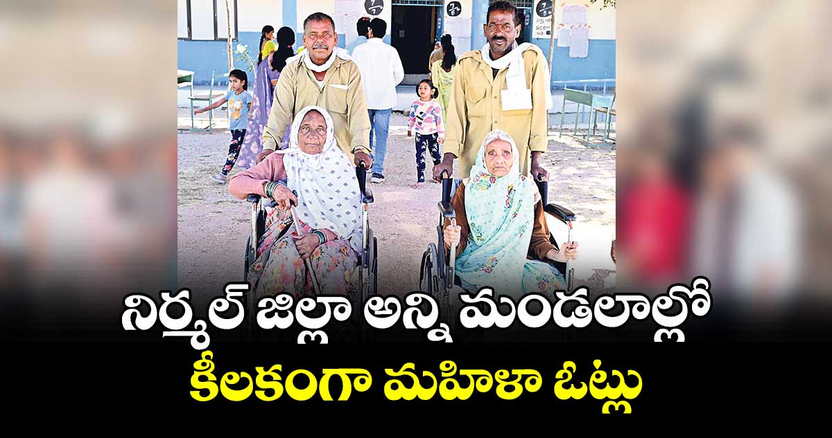నిర్మల్ జిల్లా అన్ని మండలాల్లో కీలకంగా మహిళా ఓట్లు
