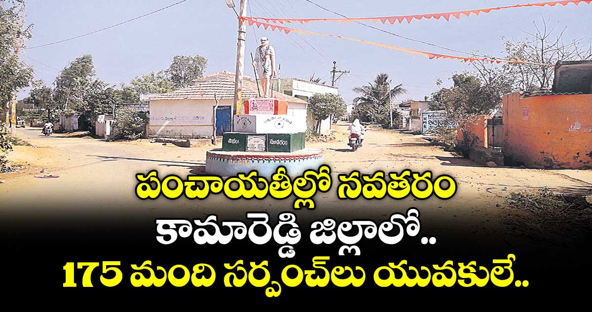 పంచాయతీల్లో నవతరం.. కామారెడ్డి జిల్లాలో 175 మంది సర్పంచ్ లు యువకులే