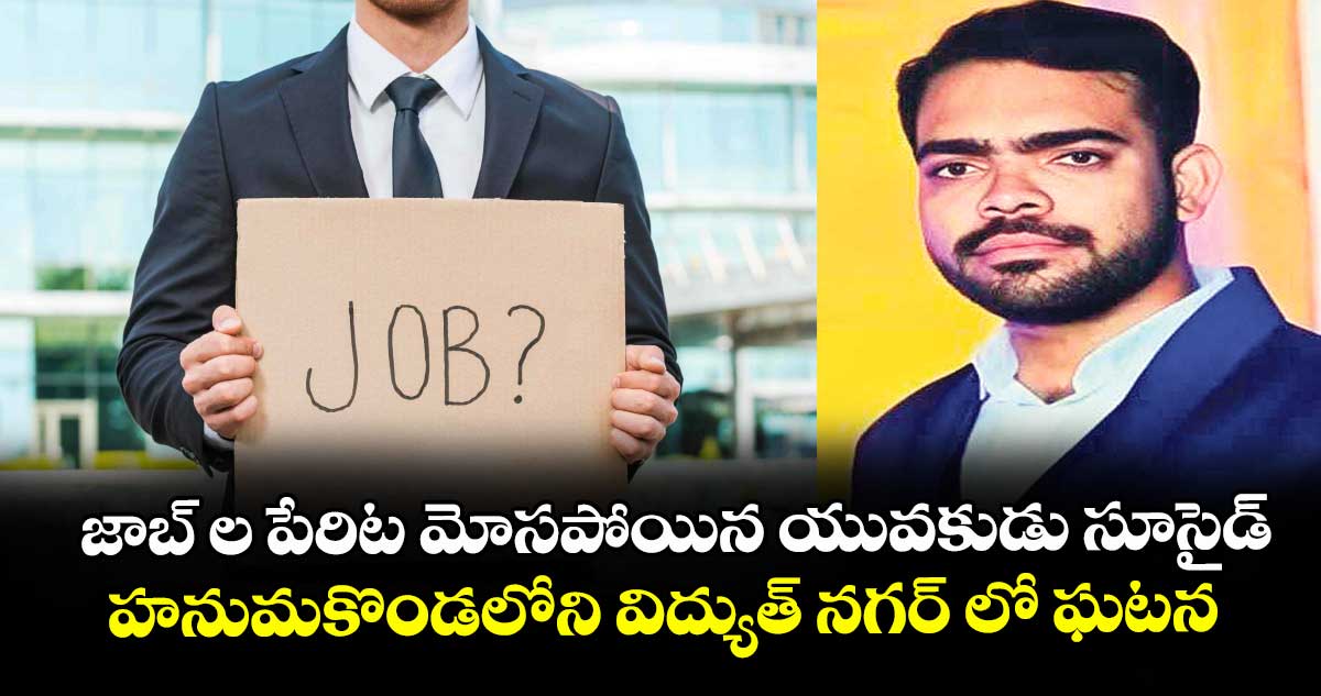 జాబ్ ల పేరిట మోసపోయిన యువకుడు సూసైడ్..హనుమకొండలోని విద్యుత్ నగర్ లో ఘటన