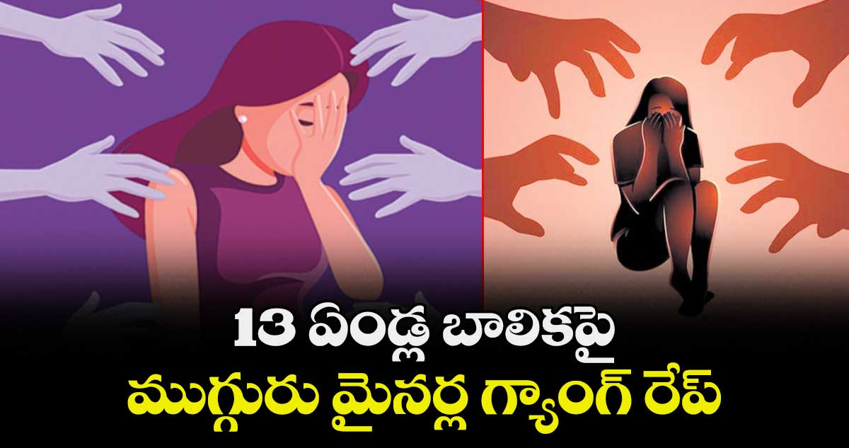 13 ఏండ్ల బాలికపై ముగ్గురు మైనర్ల హత్యాచారం
