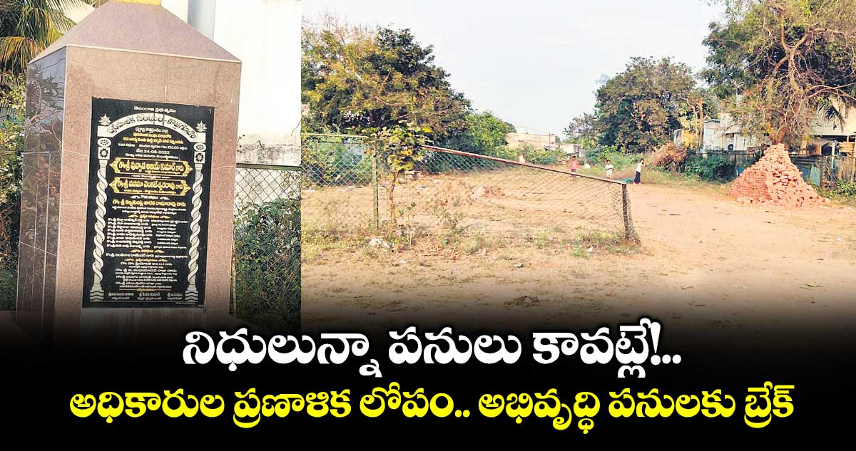 నిధులున్నా పనులు కావట్లే!.. అధికారుల ప్రణాళిక లోపం.. అభివృద్ధి పనులకు బ్రేక్