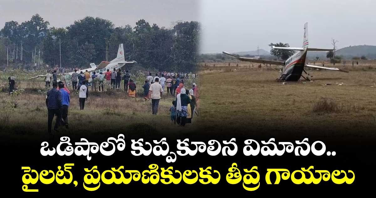 ఒడిషాలో కుప్పకూలిన విమానం.. పైలట్, ప్రయాణికులకు తీవ్ర గాయాలు