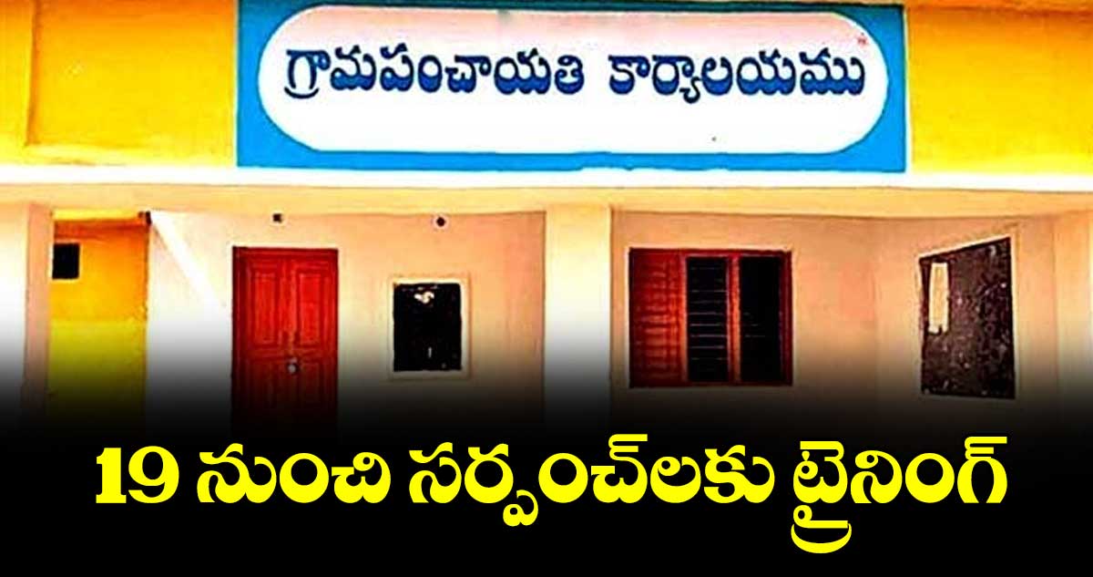 19 నుంచి సర్పంచ్‌‌‌‌‌‌‌‌‌‌‌‌‌‌‌‌‌‌‌‌‌‌లకు ట్రైనింగ్ : పంచాయతీరాజ్ శాఖ